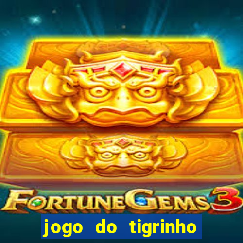 jogo do tigrinho ganha dinheiro de verdade